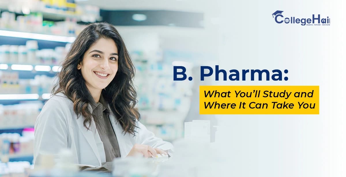 B Pharmacy Course 2026: Fees, Duration, Eligibility, Subjects, Practical Exposure, Admission & Career Scope
